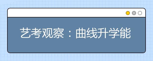 艺考观察：曲线升学能不能迈过高考门槛