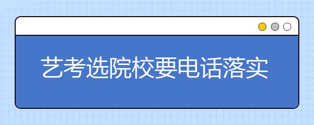 艺考选院校要电话落实 招考办给出七大提醒