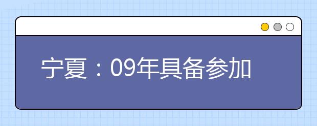 宁夏：09年具备参加校考的艺术类专业考试资格名单