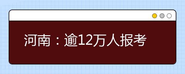 河南：逾12万人报考体艺 体育类人数减少