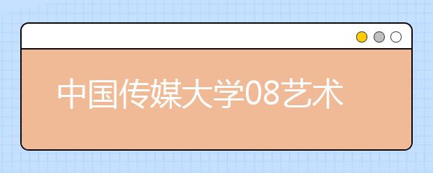 中国传媒大学08艺术类本科招生计划逾七百