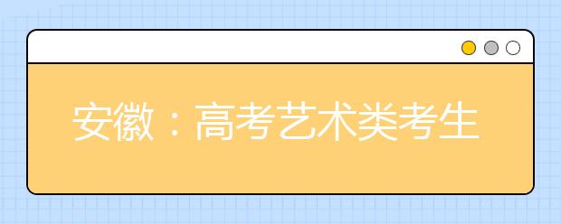 安徽：高考艺术类考生可兼报多校 12月15日考试