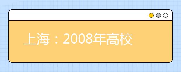 上海：2008年高校艺术类专业招生考试工作日程表