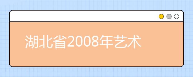 湖北省2008年艺术类专业考试报名时间敲定