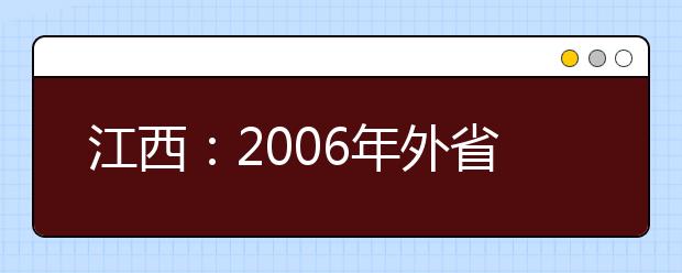 江西：2006年外省院校艺术类(美术)考试时间安排表