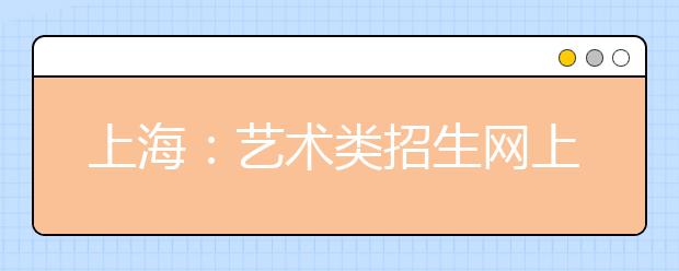 上海：艺术类招生网上咨询活动12月30日举行