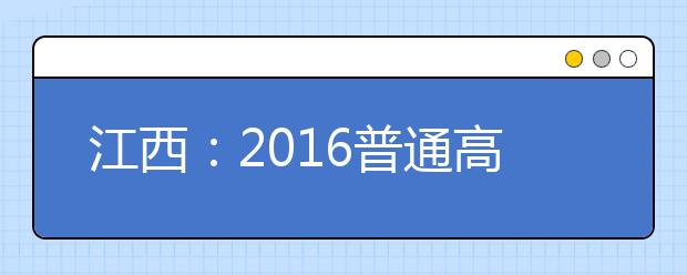 江西：2016普通高校招生录取新规定