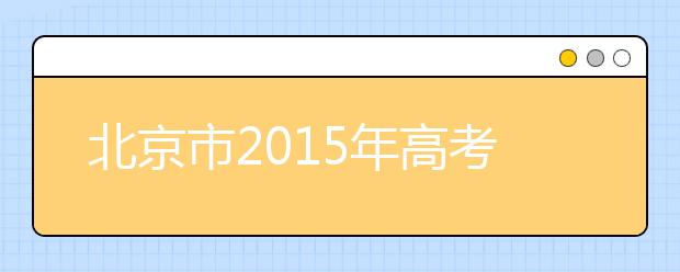 北京市2015年高考志愿填报政策解读