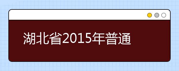 湖北省2015年普通高校招生网上填报志愿必读