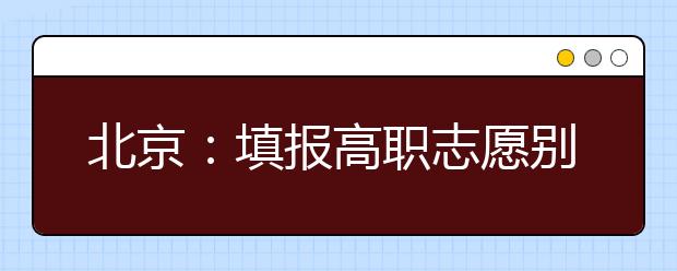 北京：填报高职志愿别忽视特殊要求