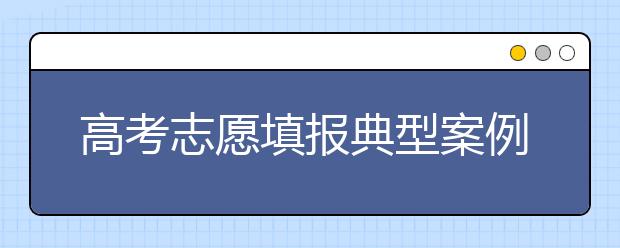 高考志愿填报典型案例分析（一）