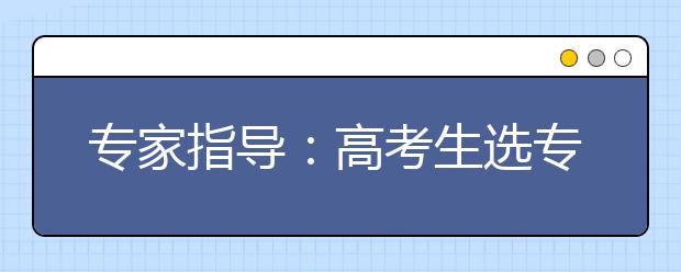 专家指导：高考生选专业可查询学科名录 