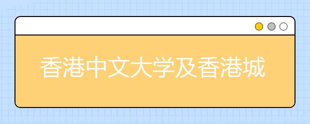 香港中文大学及香港城市大学联合招生咨询会