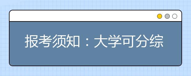 报考须知：大学可分综合性和专业性两类