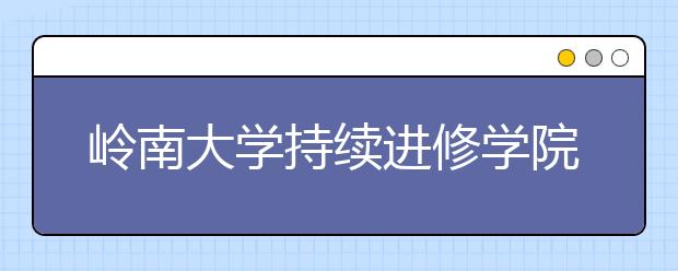岭南大学持续进修学院职业导向课程培育专业人才