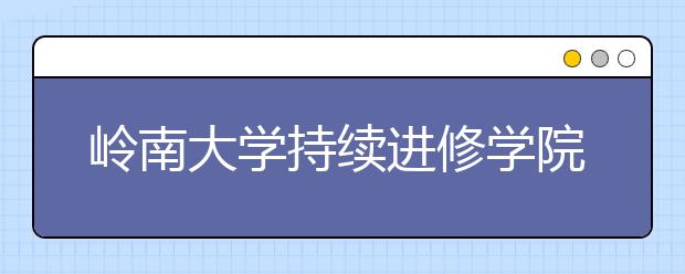 岭南大学持续进修学院职业导向课程　培育专业人才