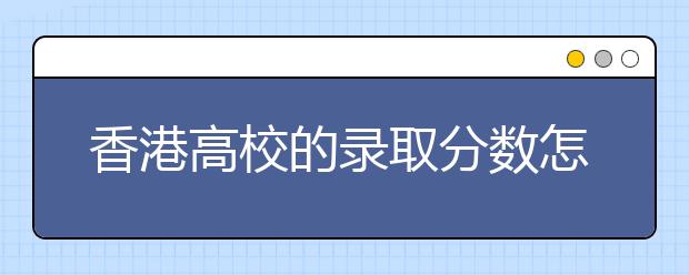 香港高校的录取分数怎么样？