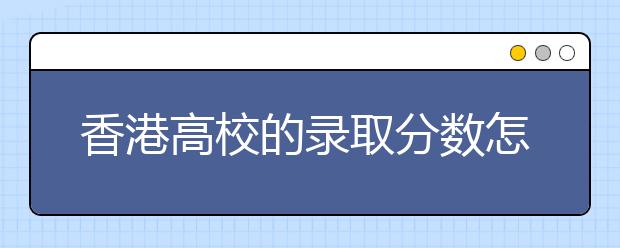 香港高校的录取分数怎么样？