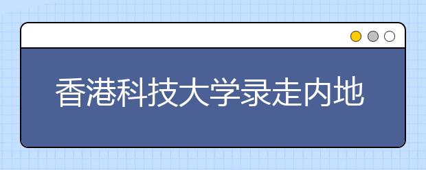 香港科技大学录走内地151名“尖子生”