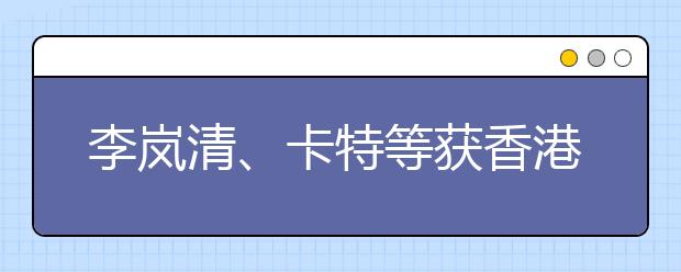 李岚清、卡特等获香港浸会大学荣誉博士学位 