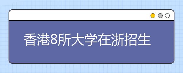 香港8所大学在浙招生 每学年学费9-12万港元