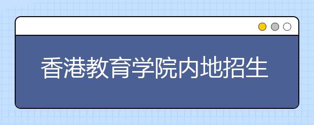 香港教育学院内地招生 报名截止到5月31日