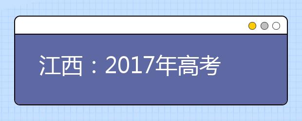 江西：2017年高考录取线正式发布 一本文史类533分理工类503分