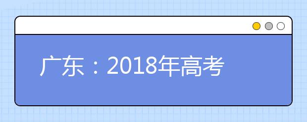 广东：2018年高考录取分数线权威发布