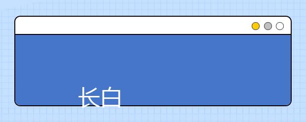 
      长白山职业技术学院2019年招生章程
  