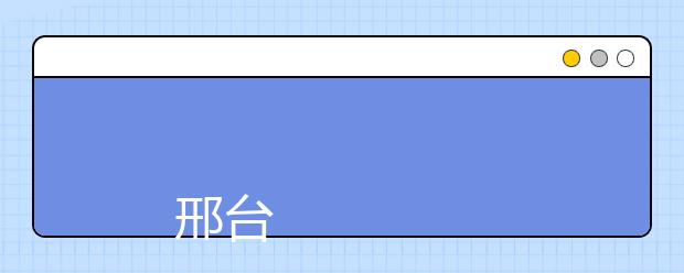 
      邢台医学高等专科学校2019年专科招生章程
  