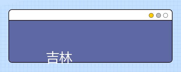 
      吉林电子信息职业技术学院2019年招生章程
  