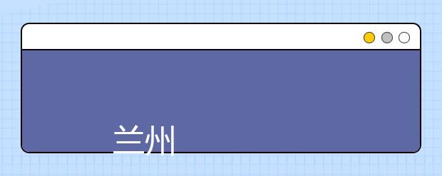 
      兰州外语职业学院2019年招生章程
  