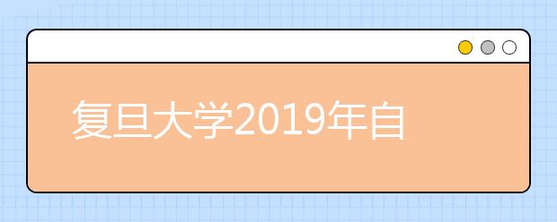 复旦大学2019年自主招生简章