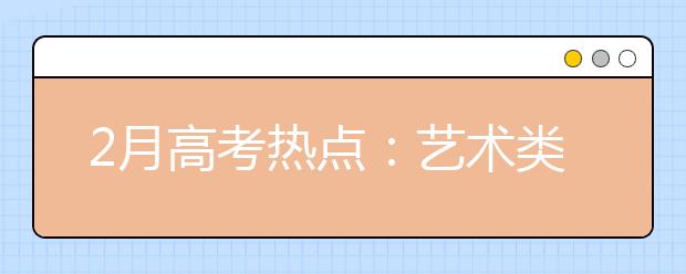 2月高考热点：艺术类专业校考、高水平运动队简章、高水平艺术团简章