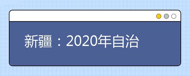 新疆：2020年自治区普通高校艺术类专业统一考试合格线公布