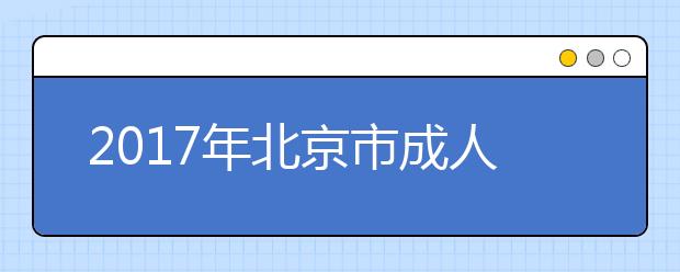 2017年北京市成人高考成绩及录取信息查询办法