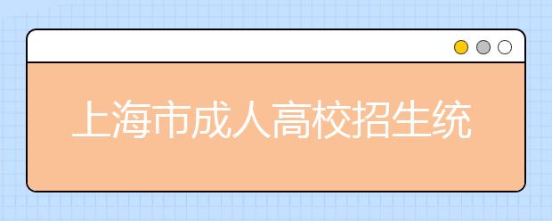 上海市成人高校招生统一文化考试考场规则