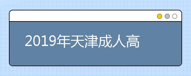 2019年天津成人高考免试入学政策最新版