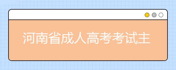 河南省成人高考考试主考、副主考职责