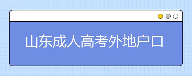 山东成人高考外地户口报名政策