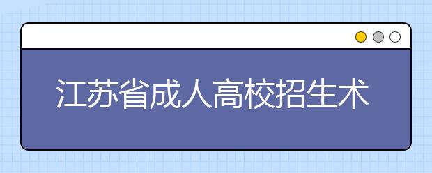 江苏省成人高校招生术科类专业加试办法