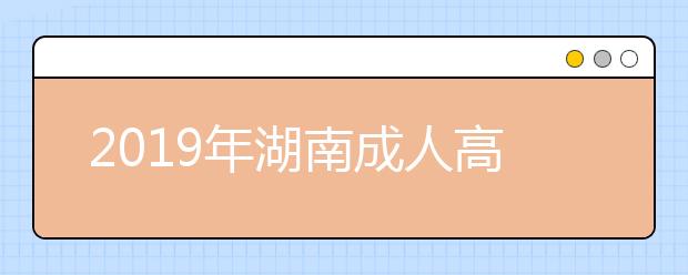 2019年湖南成人高考专业加试政策公布