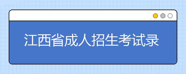 江西省成人招生考试录取及提档照顾政策