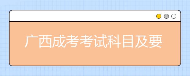 广西成考考试科目及要求