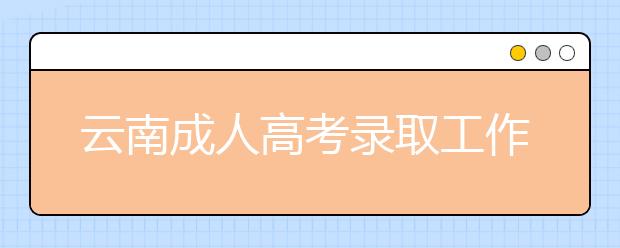 云南成人高考录取工作机制