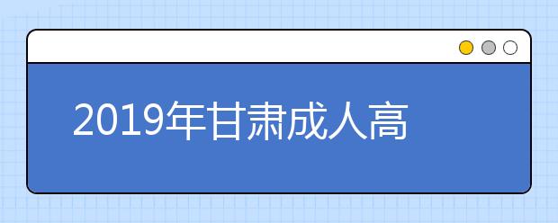 2019年甘肃成人高考免试入学政策公布