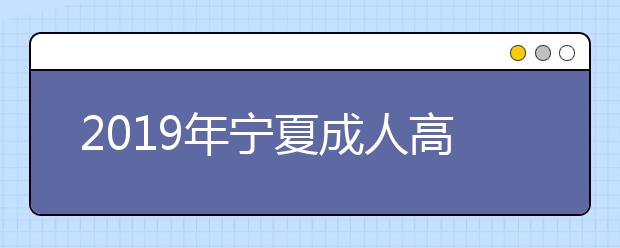 2019年宁夏成人高考免试入学政策正式公布