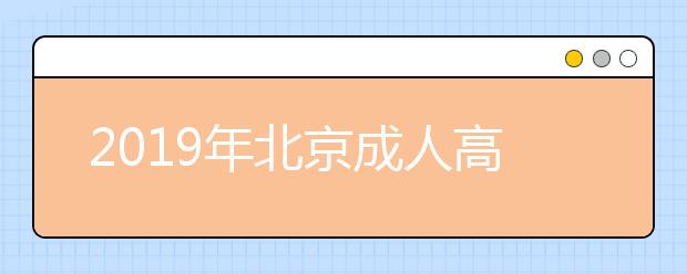 2019年北京成人高考填报志愿注意事项指南