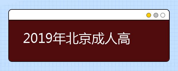 2019年北京成人高考考试内容公布