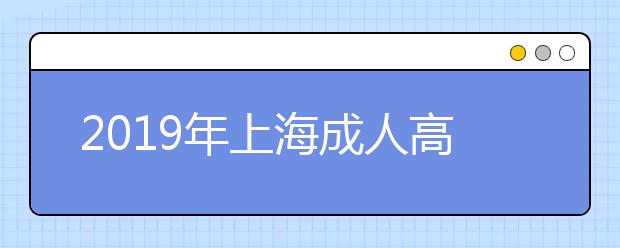 2019年上海成人高考志愿填报时间及规则